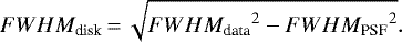 \begin{equation*} {FWHM_{\textrm{disk}}}\,{=}\,\sqrt{{FWHM_{\textrm{data}}}^2-{FWHM_{\textrm{PSF}}}^2}.\end{equation*}