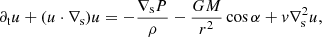 $$ \begin{aligned}&\partial _{\rm t}{u}+({u}\cdot \nabla _{\rm s}){u}=-\frac{\nabla _{\rm s}P}{\rho }-\frac{GM}{r^{2}}\cos \alpha +{ v}\nabla _{\rm s}^{2}u, \end{aligned} $$