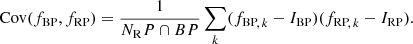 $$ \begin{aligned}&\mathrm{Cov}(f_\mathrm{BP} ,f_\mathrm{RP} ) = \frac{1}{N_\mathrm RP \cap BP } \sum _k({f_\mathrm{BP} }_{\!,\,k}-I_\mathrm{BP} )({f_\mathrm{RP} }_{\!,\,k}-I_\mathrm{RP} ). \end{aligned} $$