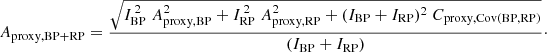 $$ \begin{aligned} A_\mathrm{proxy,BP+RP} = \frac{\sqrt{I_\mathrm{BP} ^{\,2}\;A^2_\mathrm{proxy,BP} + I_\mathrm{RP} ^{\,2}\;A^2_\mathrm{proxy,RP} + (I_\mathrm{BP} +I_\mathrm{RP} )^2\;C_\mathrm{proxy,Cov(BP,RP)} }}{(I_\mathrm{BP} +I_\mathrm{RP} )}\cdot \end{aligned} $$