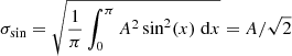 $ \sigma_{\sin} = \sqrt{\frac{1}{\pi} \int_0^\pi A^2\sin^2(x)\;\mathrm{d}x} = A / \sqrt{2} $
