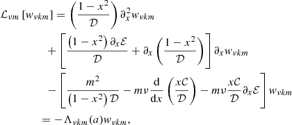 $$ \begin{aligned}&\mathcal{L} _{\nu m}\left[{ w}_{\nu k m}\right] = \left(\frac{1-x^2}{{\mathcal{D} }}\right)\partial _x^2 { w}_{\nu km} \nonumber \\&\qquad \qquad \quad + \left[\frac{\left(1-x^2\right)\partial _x\mathcal{E} }{{\mathcal{D} }} + \partial _{x}\left(\frac{1-x^2}{{\mathcal{D} }}\right)\right]\partial _x { w}_{\nu km}\nonumber \\&\qquad \qquad \quad - \left[\frac{m^2}{\left(1-x^2\right)\mathcal{D} } - m\nu \frac{{\mathrm{d} }}{{\mathrm{d} }x}\left(\frac{x{\mathcal{C} }}{{\mathcal{D} }}\right) - m\nu \frac{x\mathcal{C} }{{\mathcal{D} }}\partial _{x}\mathcal{E} \right]{ w}_{\nu km} \nonumber \\&\qquad \qquad \ = -\Lambda _{\nu km}(a){ w}_{\nu km} , \end{aligned} $$