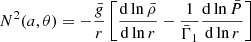 $$ \begin{aligned} N^2(a,\theta ) = -\frac{\bar{g}}{r}\left[\frac{{\mathrm{d} }\ln \bar{\rho }}{{\mathrm{d} }\ln r} - \frac{1}{\bar{\Gamma }_{1}}\frac{{\mathrm{d} }\ln \bar{P}}{{\mathrm{d} }\ln r}\right]\, \end{aligned} $$