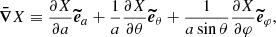 $$ \begin{aligned} \boldsymbol{\bar{\nabla }}X \equiv \frac{\partial X}{\partial a} \boldsymbol{\widetilde{e}}_{a} + \frac{1}{a}\frac{\partial X}{\partial \theta }\boldsymbol{\widetilde{e}}_{\theta } + \frac{1}{a\sin \theta }\frac{\partial X}{\partial \varphi }\boldsymbol{\widetilde{e}}_{\varphi }, \end{aligned} $$