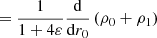 $$ \begin{aligned}&\quad \ = \frac{1}{1+4\varepsilon }\frac{{\mathrm{d} }}{{\mathrm{d} } r_0}\left(\rho _{0} + \rho _{1}\right) \end{aligned} $$