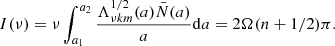 $$ \begin{aligned} I(\nu ) = \nu \int _{a_{1}}^{a_{2}} \frac{\Lambda _{\nu km}^{1/2}(a)\bar{N}(a)}{a}\mathrm{d} a = 2\Omega (n+1/2)\pi . \end{aligned} $$
