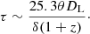 $$ \begin{aligned} \tau \sim \dfrac{25.3{\theta }D_{\rm L}}{\delta (1+z)}\cdot \end{aligned} $$