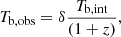 $$ \begin{aligned} T_{\rm b,obs} = \delta \dfrac{T_{\rm b,int}}{(1+z)}, \end{aligned} $$