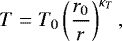 \begin{equation*} T=T_{0}\left(\frac{r_{0}}{r}\right)^{\kappa_{T}},\end{equation*}