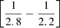 $ \left[ \frac{1}{2.8} - \frac{1}{2.2} \right] $
