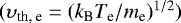 $(\upsilon_{\textrm{th, e}} = (k_{\textrm{B}} T_{\textrm{e}}/m_{\textrm{e}})^{1/2})$