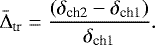 \begin{equation*} \bar{\Delta}_{\textrm{tr}} = \frac{(\delta_{\textrm{ch2}} - \delta_{\textrm{ch1}})}{\delta_{\textrm{ch1}}} .\end{equation*}