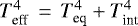 $T_{\textrm{eff}}^4\, = \,T_{\textrm{eq}}^4 + T_{\textrm{int}}^4$