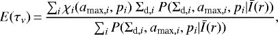 \begin{equation*}E(\tau_{\nu})\,{=}\,\frac{\sum_{i} \chi_i(a_{\textrm{max},i},p_i)~\Sigma_{\textrm{d},i}~P(\Sigma_{\textrm{d},i},a_{\textrm{max},i},p_i|\bar{I}(r))}{\sum_i P(\Sigma_{\textrm{d},i},a_{\textrm{max},i},p_i|\bar{I}(r))}, \end{equation*}