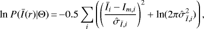 \begin{equation*} \textrm{ln}\ P(\bar{I}(r)|\Theta)\,{=}\,{-}0.5\sum_i \left(\left(\frac{\bar{I_i}-I_{m,i}}{\hat{\sigma}_{\bar{I},i}} \right)^2 + \textrm{ln}(2\pi\hat{\sigma}_{\bar{I},i}^2)\right), \end{equation*}