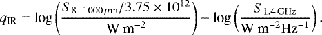\begin{equation*}q_{\textrm{IR}} = \textrm{log} \left(\frac{S_{{8 - 1000 \,{\mu} \textrm{m}}}/3.75 \times 10^{12}}{\textrm{W m}^{-2}}\right) - \textrm{log}\left(\frac{S_{1.4\, \textrm{GHz} }}{\textrm{W m}^{-2} \textrm{Hz}^{-1}}\right) .\end{equation*}
