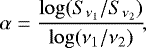\begin{equation*} \alpha = \frac{\log (S_{\nu_1} / S_{\nu_2})} {\log (\nu_1 / \nu_2)}\! ,\end{equation*}