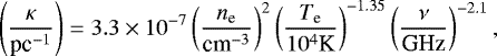 \begin{equation*} \left(\frac{\kappa}{\textrm{pc}^{-1}}\right) = 3.3 \times 10^{-7} \left(\frac{n_{\textrm{e}}}{\textrm{cm}^{-3}}\right)^2 \left(\frac{T_{\textrm{e}}}{10^4 \textrm{K}}\right)^{-1.35} \left(\frac{\nu}{\textrm{GHz}}\right)^{-2.1} ,\end{equation*}
