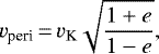 \begin{equation*} v_{\textrm{peri}}\,{=}\,v_{\textrm{K}} \sqrt{\frac{1+e}{1-e}}, \end{equation*}