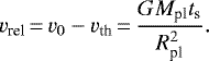 \begin{equation*} v_{\textrm{rel}}\,{=}\,v_0 - v_{\textrm{th}}\,{=}\,\frac{G M_{\textrm{pl}} t_{\textrm{s}}}{R_{\textrm{pl}}^2}. \end{equation*}