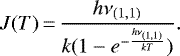 \begin{equation*} J(T)\,{=}\,\frac{h \nu_{(1,1)}}{k (1 - e^{- \frac{h \nu_{(1,1)}}{k T}})}. \end{equation*}