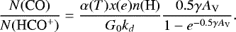\begin{equation*} \frac{N(\textrm{CO})}{N(\mbox{HCO$^+$})} = \frac{\alpha(T)x(e)n(\textrm{H})} {G_0k_d } \frac{0.5 \gamma {A_{\textrm{V}}}}{ 1-e^{-0.5\gamma {A_{\textrm{V}}}}}. \end{equation*}