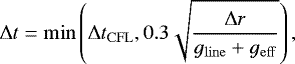 \begin{equation*} \Delta t = \mathrm{min}\left(\Delta t_{\mathrm{CFL}}, 0.3\sqrt{\frac{\Delta r}{g_{\mathrm{line}}+g_{\mathrm{eff}}}} \right), \end{equation*}