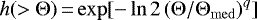 \begin{equation*} h(>\Theta)\,{=}\,{\rm{exp}}[-\ln{2}\, (\Theta/\Theta_{\rm{med}})^{q}]\end{equation*}