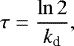 \begin{equation*}\tau=\dfrac{\ln{2}}{k_{\text{d}}}, \end{equation*}