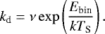\begin{equation*}k_{\text{d}}=\nu \exp\left(\dfrac{ E_{\text{bin}}}{kT_{\text{S}}}\right). \end{equation*}