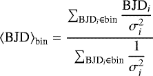 \begin{equation*} {\langle}\textrm{BJD}{\rangle}_{\textrm{bin}} = \dfrac{\sum_{\textrm{BJD}_i \in {\textrm{bin}}}\dfrac{\textrm{BJD}_i}{\sigma_i^2}}{\sum_{\textrm{BJD}_i \in {\textrm{bin}}}\dfrac{1}{\sigma_i^2}}\\ \end{equation*}