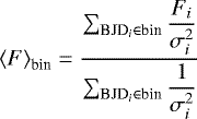 \begin{equation*} {\langle}F{\rangle}_{\textrm{bin}} = \dfrac{\sum_{\textrm{BJD}_i \in {\textrm{bin}}}\dfrac{F_i}{\sigma_i^2}}{\sum_{\textrm{BJD}_i \in {\textrm{bin}}}\dfrac{1}{\sigma_i^2}}\\ \end{equation*}
