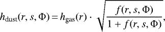 \begin{equation*}h_{\text{dust}}(r,s,\Phi)\,{=}\,h_{\text{gas}}(r)\cdot \sqrt{\frac{f(r,s,\Phi)}{1+f(r,s,\Phi)}}, \end{equation*}
