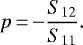 \begin{equation*} p\,{=}\,{-}\frac{S_{12}}{S_{11}}. \end{equation*}