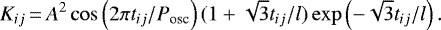 \begin{equation*} K_{ij}\,{=}\,A^2 \cos\left(2\pi t_{ij}/P_{\textrm{osc}}\right) (1 + \sqrt{3}t_{ij}/l) \exp\left(-\sqrt{3}t_{ij}/l\right). \end{equation*}