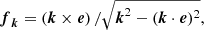 $$ \begin{aligned} \boldsymbol{f}_{\boldsymbol{k}}=\left(\boldsymbol{k}\times \boldsymbol{e}\right)/\sqrt{\boldsymbol{k}^2-(\boldsymbol{k}\cdot \boldsymbol{e})^2}, \end{aligned} $$