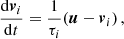 $$ \begin{aligned} \frac{\mathrm{d}\boldsymbol{v}_i}{\mathrm{d}t}=\frac{1}{\tau _i}(\boldsymbol{u} -\boldsymbol{v}_i)\,, \end{aligned} $$