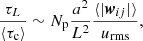 $$ \begin{aligned} {\tau _L \over \langle {\tau _{\rm c}\rangle }} \sim N_{\rm p}{a^2\over L^2}{\langle {|\boldsymbol{w}_{ij}|}\rangle \over u_{\rm rms}}, \end{aligned} $$