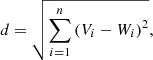 $$ \begin{aligned} d = \sqrt{\sum ^{n}_{i=1} \left(V_{i}-W_{i}\right)^{2}}, \end{aligned} $$