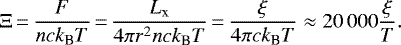 \begin{equation*} \Xi\,{=}\,\frac{F}{n c k_{\textrm{B}} T}\,{=}\,\frac{L_{\textrm{x}}}{4 \pi r^2 n c k_{\textrm{B}} T}\,{=}\,\frac{\xi}{4 \pi c k_{\textrm{B}} T} \approx {20\,000} \frac{\xi}{T}. \end{equation*}