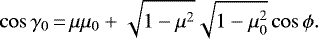 \begin{equation*} \cos{\gamma_0}\,{=}\,\mu\mu_0 + \sqrt{1-\mu^2}\sqrt{1-\mu_0^2}\cos{\phi.} \end{equation*}