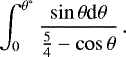 \begin{equation*} \int_{0}^{\theta^{*}} \frac{\sin{\theta} \textrm{d}\theta}{\frac{5}{4} - \cos{\theta}}\,.\end{equation*}