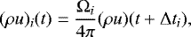 \begin{equation*} (\rho u)_i(t)=\frac{\Omega_i}{4\pi}(\rho u)(t+\Delta t_i), \end{equation*}
