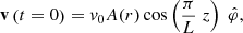 $$ \begin{aligned} \mathbf v \left(t=0\right) = {v}_{0}A(r)\cos \left(\frac{\pi }{L}\;z\right)\; \hat{\varphi }, \end{aligned} $$