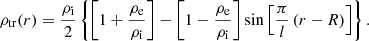$$ \begin{aligned} \rho _{\mathrm{tr} }(r) = \frac{\rho _{\mathrm{i}}}{2}\left\{ \left[1+\frac{\rho _{\rm e}}{\rho _{\mathrm{i}}}\right]-\left[1-\frac{\rho _{\rm e}}{\rho _{\mathrm{i}}}\right]\sin \left[\frac{\pi }{l}\left(r-R\right)\right]\right\} . \end{aligned} $$