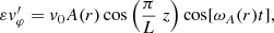 $$ \begin{aligned} \varepsilon {v}_{\varphi}^\prime ={v}_{0}A(r)\cos \left(\frac{\pi }{L}\; z\right)\cos [\omega _{A}(r) t], \end{aligned} $$
