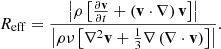 $$ \begin{aligned} R_{\rm eff}=\frac{\left|\rho \left[\frac{\partial \mathbf v }{\partial t}+\left(\mathbf v \cdot \nabla \right)\mathbf v \right]\right|}{\left|\rho \nu \left[\nabla ^{2}\mathbf v +\frac{1}{3}\nabla \left(\nabla \cdot \mathbf v \right)\right]\right|}. \end{aligned} $$