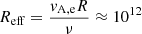 $$ \begin{aligned} R_{\rm eff}=\frac{{v}_{\rm A,e} R}{\nu } \approx 10^{12} \end{aligned} $$