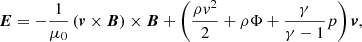 $$ \begin{aligned} {\boldsymbol{E}}=-\frac{1}{\mu _0}\left( {\boldsymbol{v}}\times {\boldsymbol{B}}\right)\times {\boldsymbol{B}} + \left( \frac{\rho { v}^2}{2}+\rho \Phi + \frac{\gamma }{\gamma -1}p\right) {\boldsymbol{v}}, \end{aligned} $$