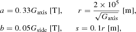 $$ \begin{aligned}&a = 0.33 G_{\mathrm{axis} }\;[\mathrm{T}], \qquad \; r = \frac{2\times 10^5}{\sqrt{G_{\mathrm{axis} }}}\;[\mathrm{m}], \nonumber \\&b = 0.05 G_{\mathrm{side} }\;[\mathrm{T}], \qquad s = 0.1r\;[\mathrm{m}], \end{aligned} $$